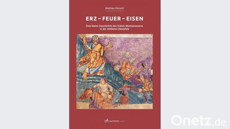 Das Buchcover von &quot;Erz - Feuer - Eisen&quot;. Bild: CULTURCON medien
