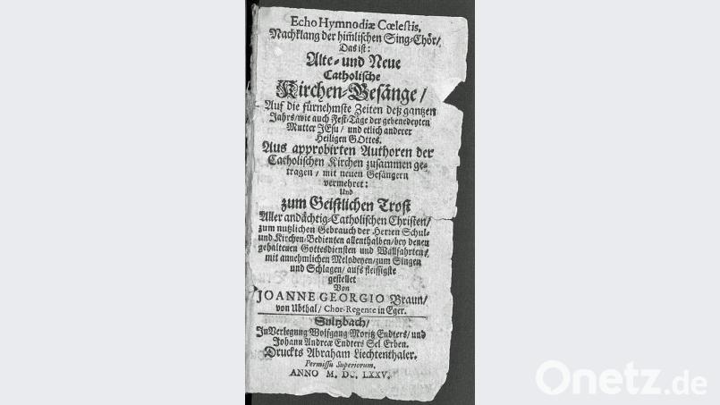 Im Barock liebte man blumige Titel, die fast einer Inhaltsangabe gleichen. Brauns Egerisches Liederbuch erschien 1675 in Sulzbach mit Erlaubnis der kirchlichen Oberen. Bild: Universitätsbibliothek der LMU München, W 8 Liturg. 457