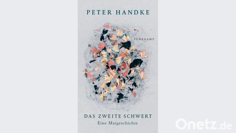 Peter Handke: &quot;Das zweite Schwert. Eine Maigeschichte&quot;, 178 Seiten, 20 Euro, Suhrkamp-Verlag Bild: Suhrkamp-Verlag