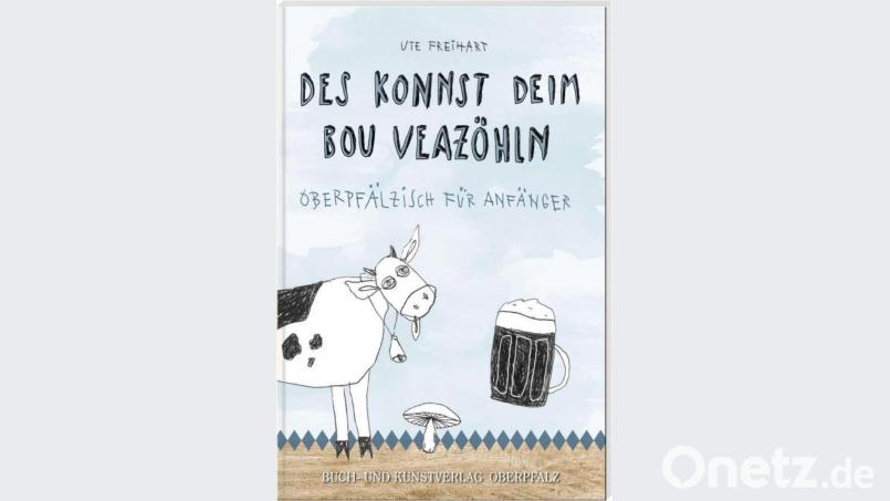 &quot;Des konnst deim Bou veazöhln. Oberpfälzisch für Anfänger&quot; ist im Buch- und Kunstverlag Oberpfalz
(ISBN: 978-3-95587-078-2) erschienen und kostet 12,90 Euro. Bild: stg