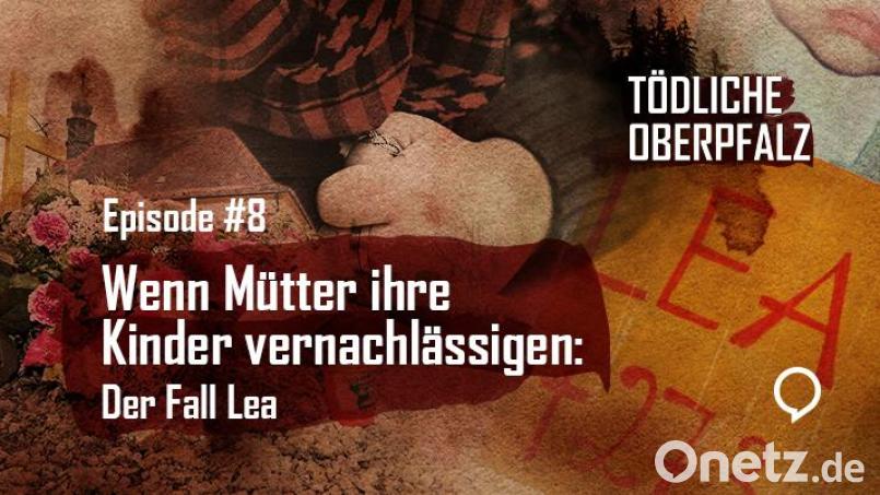 Folge acht des Podcasts Tödliche Oberpfalz beschäftigt sich mit dem Fall Lea. Bildmontage: Marina Gube und Thimo Kriegbaum