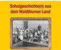 Bild: forster
Titelseite von "Schulgeschichte(n) aus dem Waldthurner Land"